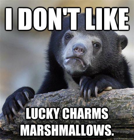 I don't like Lucky Charms marshmallows.    Confession Bear