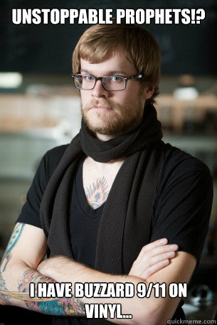 Unstoppable Prophets!? I have buzzard 9/11 on vinyl...  Hipster Barista