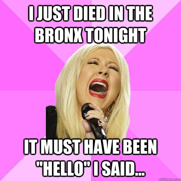 I just died in the Bronx tonight It must have been 