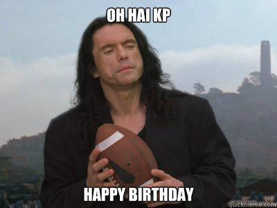 Oh Hai kp happy birthday - Oh Hai kp happy birthday  Tommy Wiseau