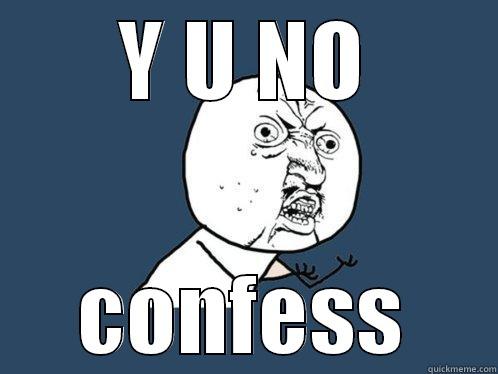 Y U NO CONFESS Y U No