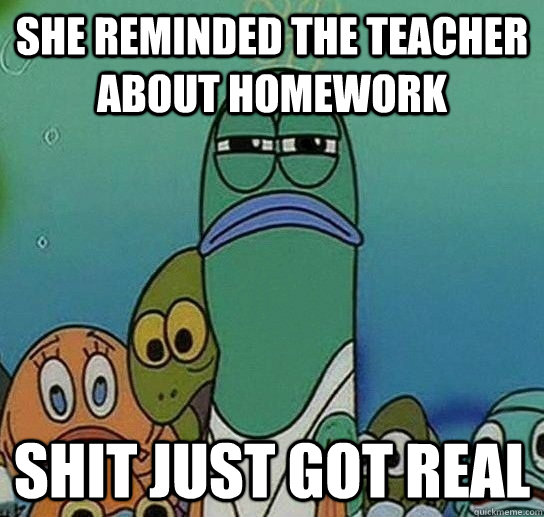 She reminded the teacher about homework shit just got real  Serious fish SpongeBob