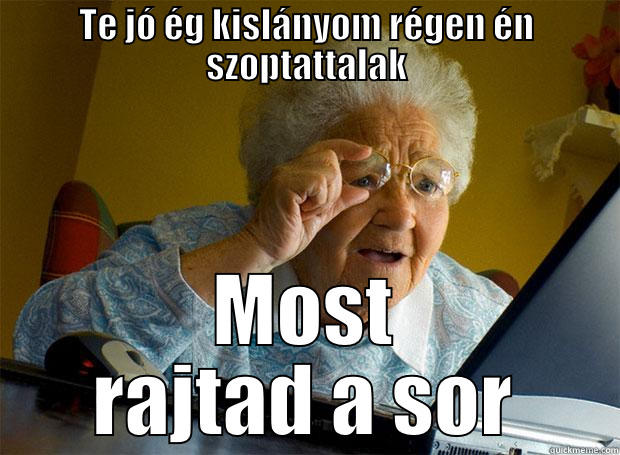 TE JÓ ÉG KISLÁNYOM RÉGEN ÉN SZOPTATTALAK MOST RAJTAD A SOR Grandma finds the Internet
