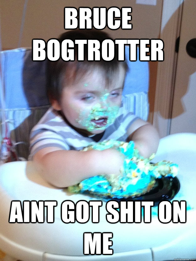 bruce bogtrotter aint got shit on me  Munchies Kid