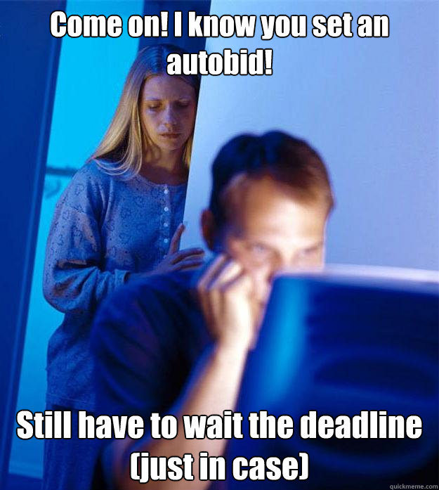 Come on! I know you set an autobid! Still have to wait the deadline (just in case)  Redditors Wife