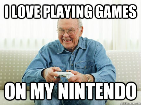 I love playing games On my nintendo  Hip Grandpa