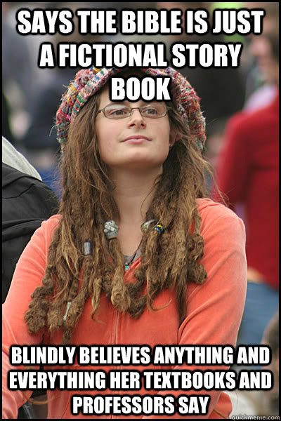 says the bible is just a fictional story book blindly believes anything and everything her textbooks and professors say  College Liberal