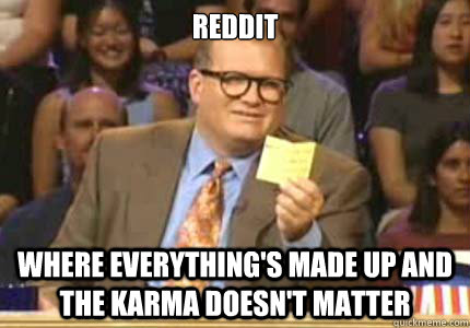 reddit Where everything's made up and the karma doesn't matter - reddit Where everything's made up and the karma doesn't matter  Whose Line