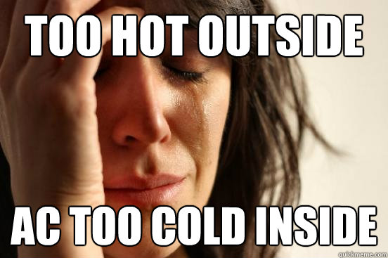 Too hot outside AC too cold inside  First World Problems