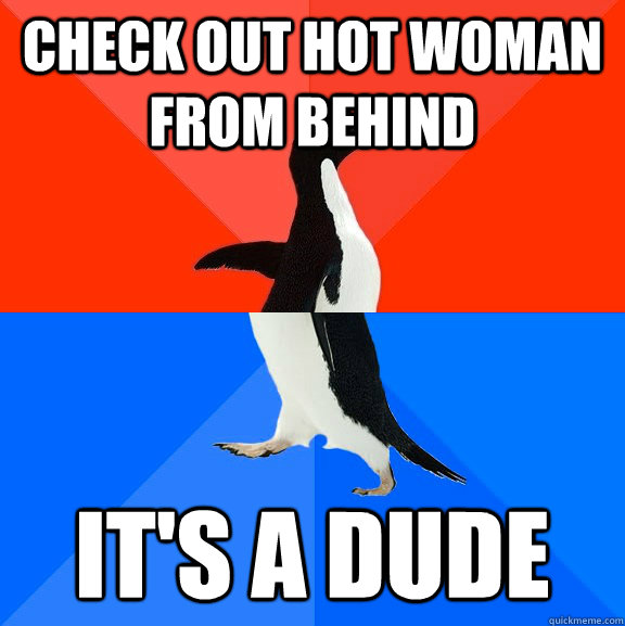 check out hot woman from behind it's a dude  Socially Awesome Awkward Penguin