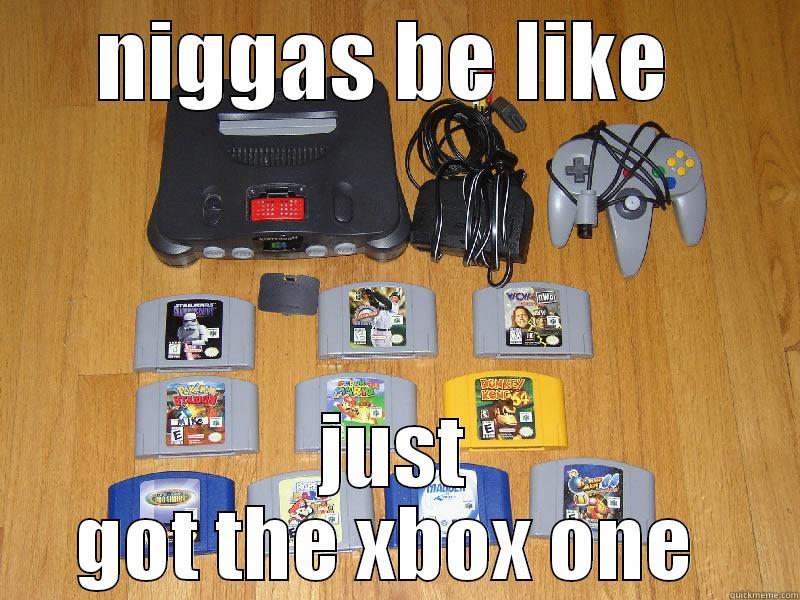 NIGGAS BE LIKE  JUST GOT THE XBOX ONE  Misc