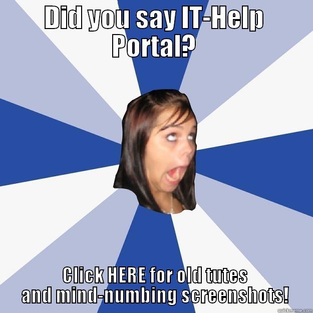 DID YOU SAY IT-HELP PORTAL? CLICK HERE FOR OLD TUTES AND MIND-NUMBING SCREENSHOTS! Annoying Facebook Girl