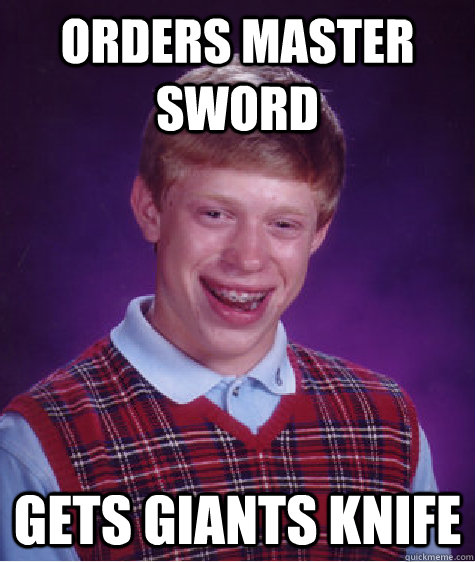 orders master sword gets giants knife  Bad Luck Brian