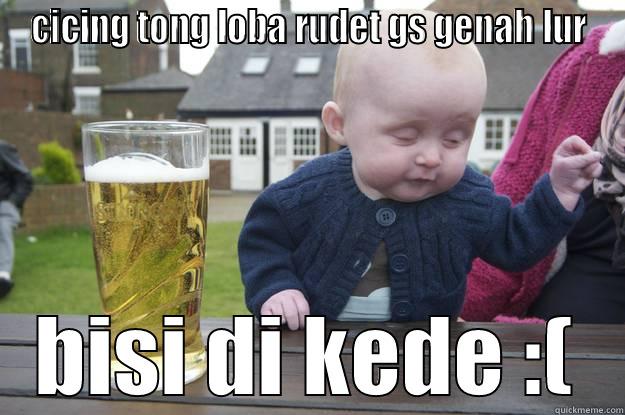 CICING TONG LOBA RUDET GS GENAH LUR BISI DI KEDE :( drunk baby