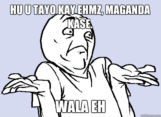 hu u tayo kay Ehmz, maganda kase. WALA EH - hu u tayo kay Ehmz, maganda kase. WALA EH  Wala Eh