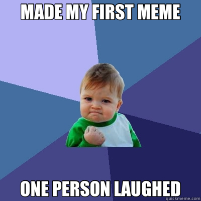 MADE MY FIRST MEME ONE PERSON LAUGHED  Success Kid