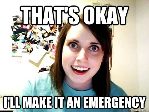 that's okay I'll make it an emergency - that's okay I'll make it an emergency  OAG Google Lattitude