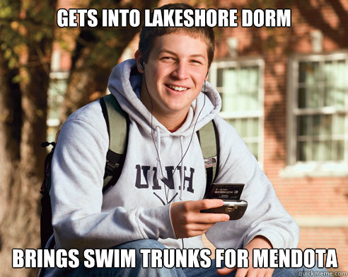 gets into lakeshore dorm brings swim trunks for mendota  College Freshman