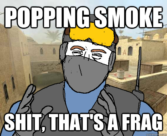 Popping smoke shit, that's a frag  