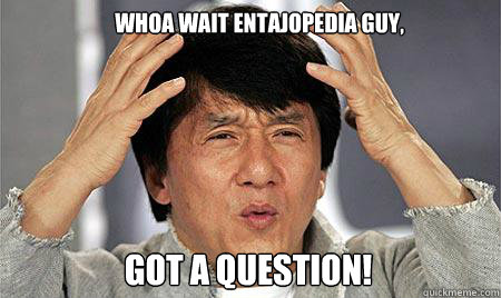 whOA WAIT eNTAJOPEDIA GUY, Got a QUESTION! - whOA WAIT eNTAJOPEDIA GUY, Got a QUESTION!  Misc