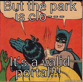 BUT THE PARK IS CLO--- IT'S A VALID PORTAL!!!  Slappin Batman