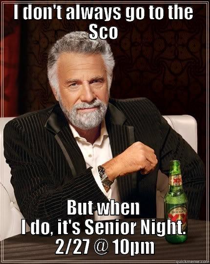 I DON'T ALWAYS GO TO THE SCO BUT WHEN I DO, IT'S SENIOR NIGHT.               2/27 @ 10PM              The Most Interesting Man In The World