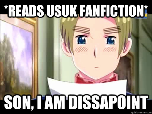 *reads usuk fanfiction* son, I am Dissapoint - *reads usuk fanfiction* son, I am Dissapoint  Hetalia Papa United Kingdom
