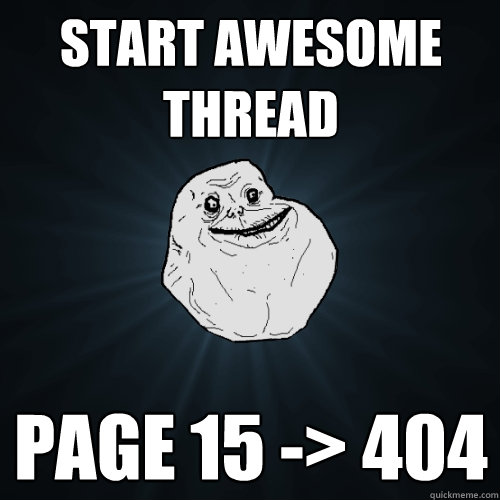 Start Awesome thread PAGE 15 -> 404   Forever Alone