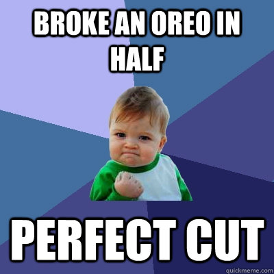 Broke an oreo in half perfect cut  Success Kid