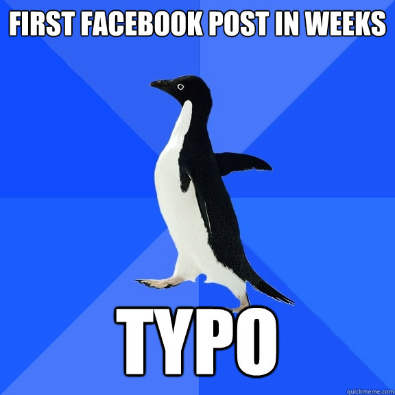 First Facebook post in weeks TYPo  Socially Awkward Penguin