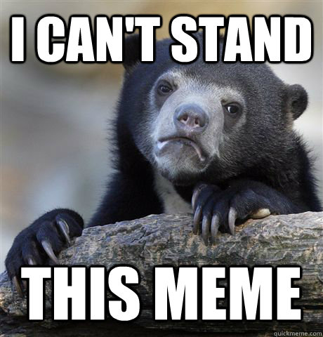 I can't stand this meme  Confession Bear