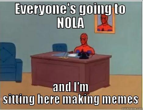 EVERYONE'S GOING TO NOLA AND I'M SITTING HERE MAKING MEMES Spiderman Desk