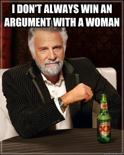 I don't always win an argument with a woman   The Most Interesting Man In The World