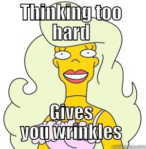THINKING TOO HARD GIVES YOU WRINKLES Misc