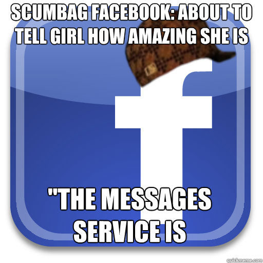 Scumbag facebook: about to tell girl how amazing she is 