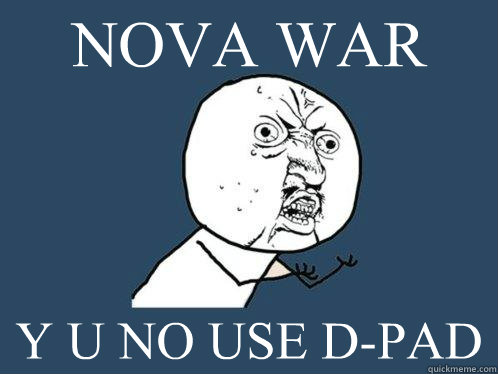 NOVA WAR Y U NO USE D-PAD  Y U No