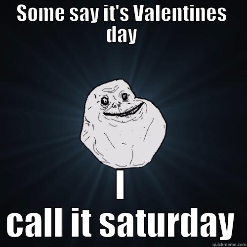 SOME SAY IT'S VALENTINES DAY I CALL IT SATURDAY Forever Alone
