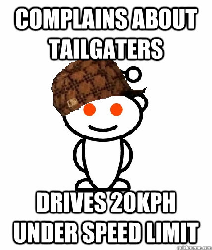 complains about tailgaters drives 20kph under speed limit - complains about tailgaters drives 20kph under speed limit  Scumbag Reddit