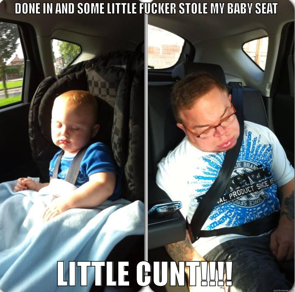 DONE IN AND SOME LITTLE FUCKER STOLE MY BABY SEAT LITTLE CUNT!!!! Misc