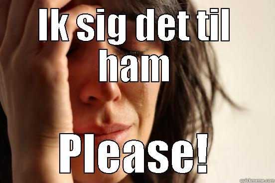 Shiit opop - IK SIG DET TIL HAM PLEASE! First World Problems