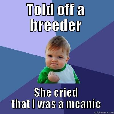 TOLD OFF A BREEDER SHE CRIED THAT I WAS A MEANIE Success Kid