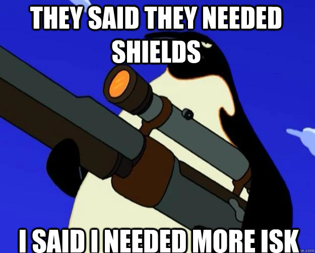 I said I needed more isk They said they needed shields - I said I needed more isk They said they needed shields  SAP NO MORE