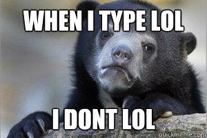 When i type lol i dont lol  Confession Bear on Facebook