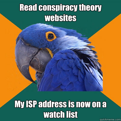 Read conspiracy theory websites My ISP address is now on a watch list  Paranoid Parrot