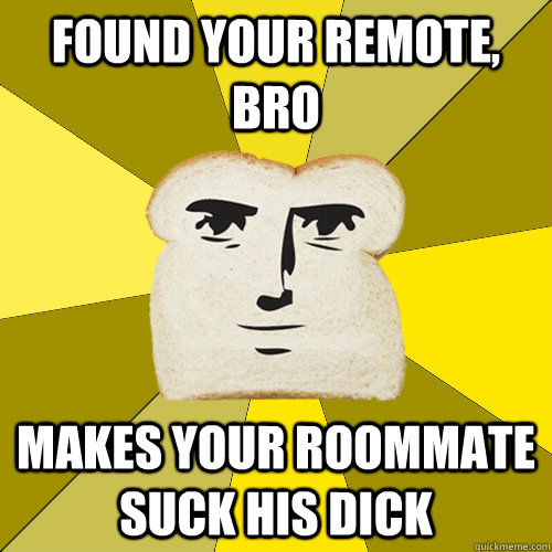 found your remote, bro makes your roommate suck his dick - found your remote, bro makes your roommate suck his dick  Breadfriend