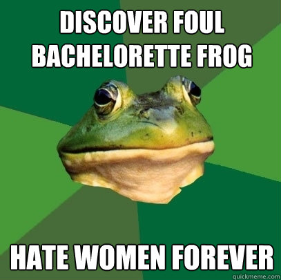 discover foul bachelorette frog  hate women forever  Foul Bachelor Frog