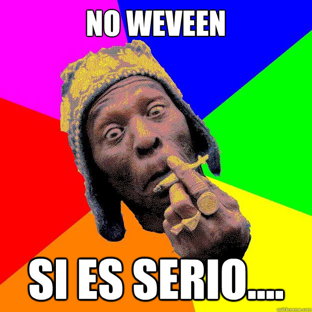 No weveen Si es serio....  