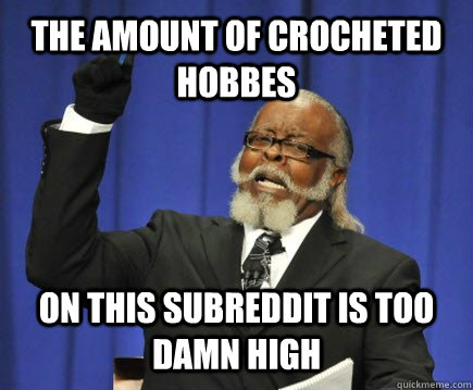 The amount of crocheted Hobbes   on this subreddit is too damn high  Too Damn High