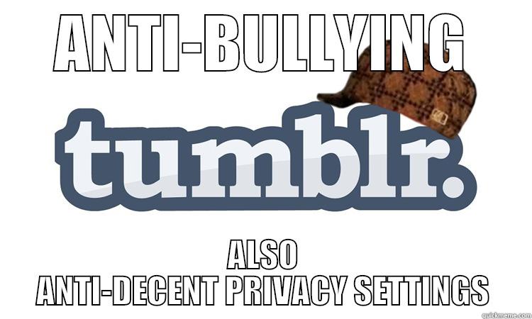 ANTI-BULLYING ALSO ANTI-DECENT PRIVACY SETTINGS Misc
