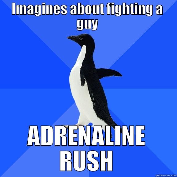 IMAGINES ABOUT FIGHTING A GUY ADRENALINE RUSH Socially Awkward Penguin